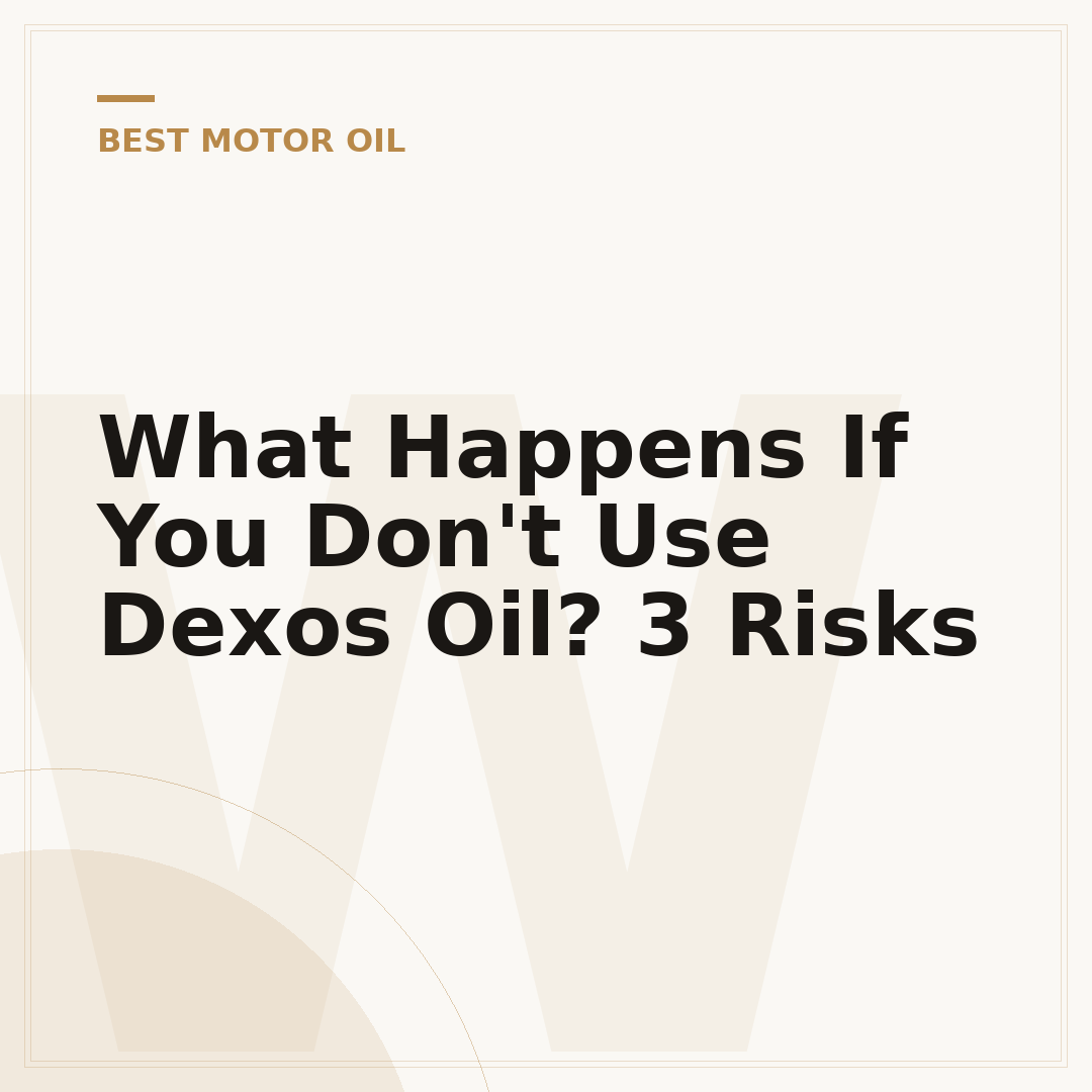 What Happens If You Don't Use Dexos Oil? 3 Risks