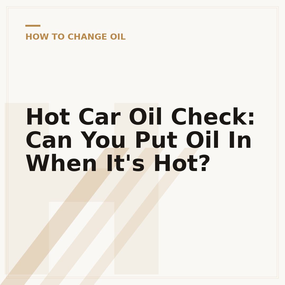 Hot Car Oil Check: Can You Put Oil In When It's Hot?