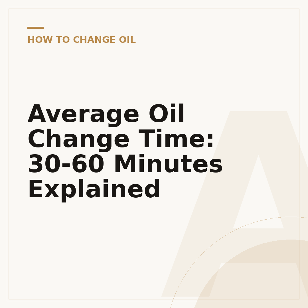 Average Oil Change Time: 30-60 Minutes Explained