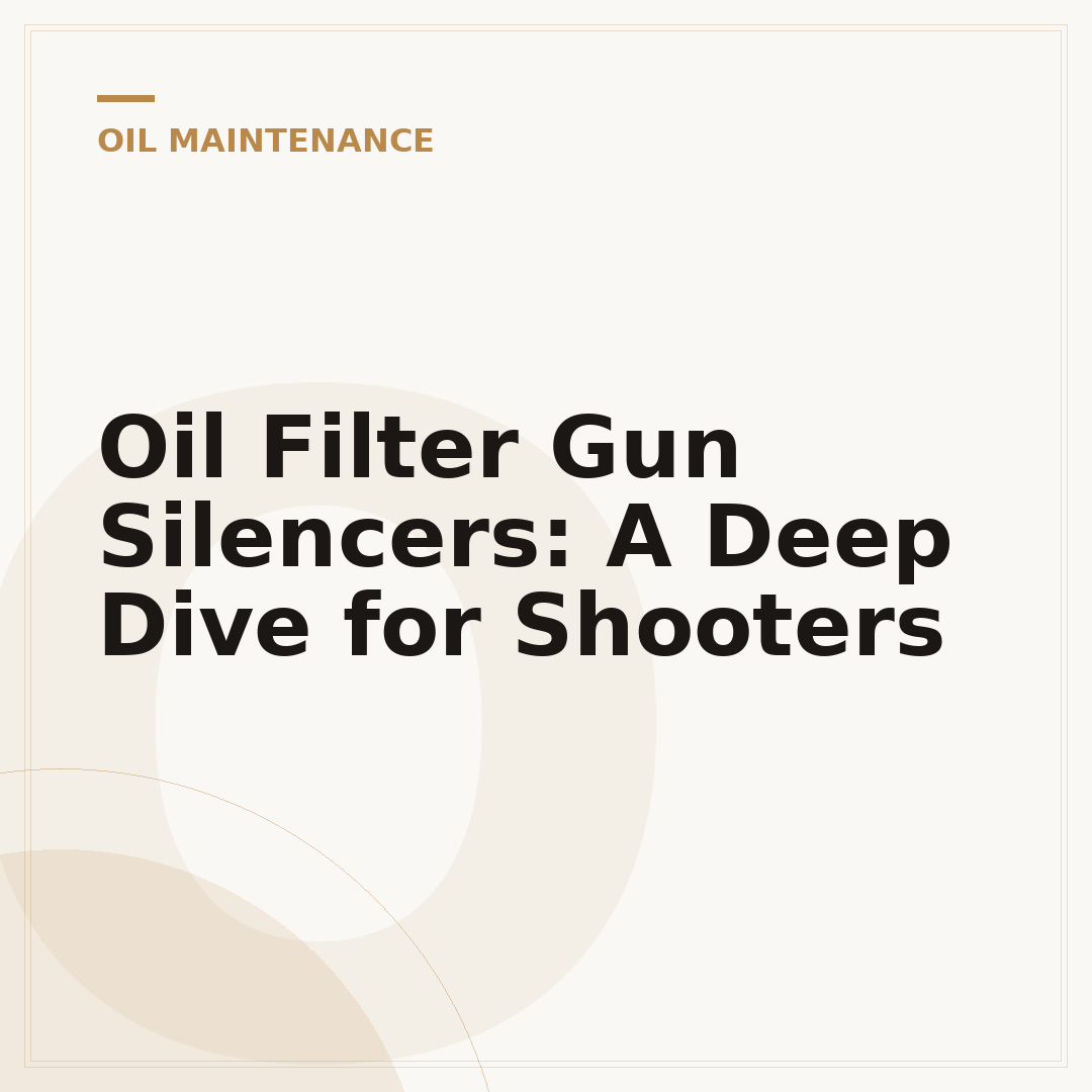 Oil Filter Gun Silencers: A Deep Dive for Shooters