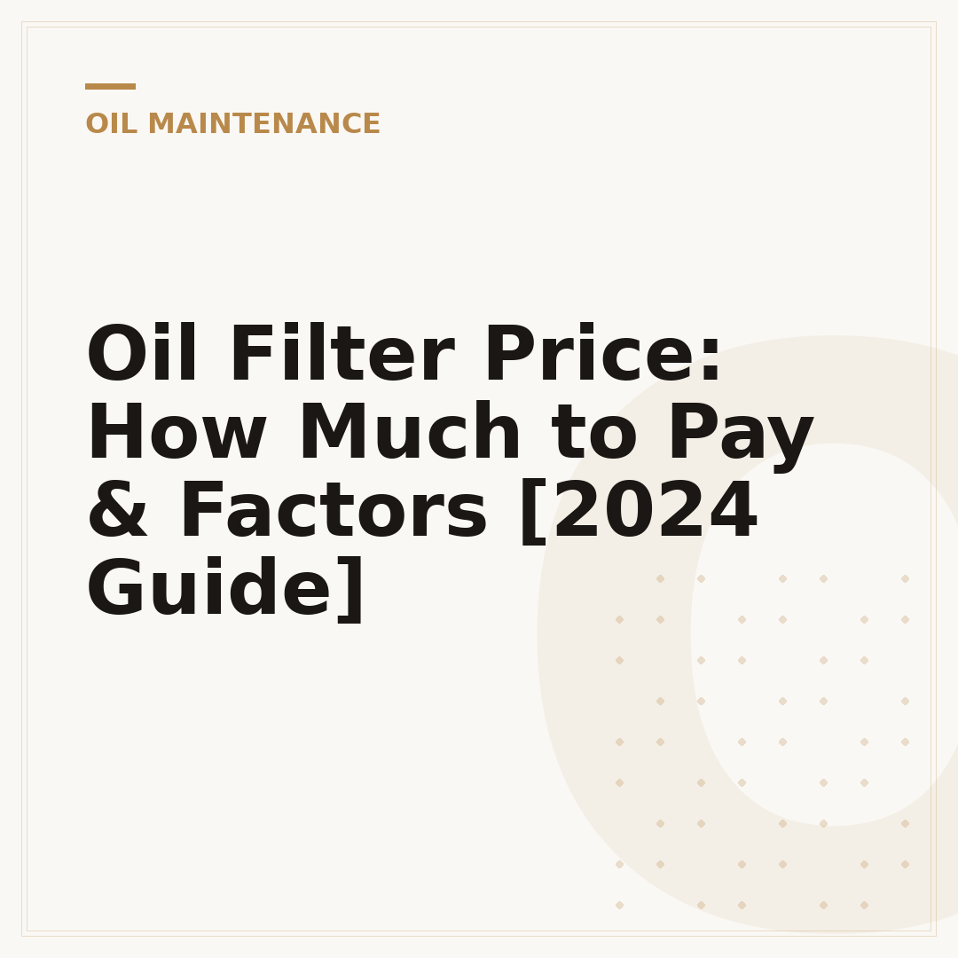 Oil Filter Price: How Much to Pay & Factors [2024 Guide]