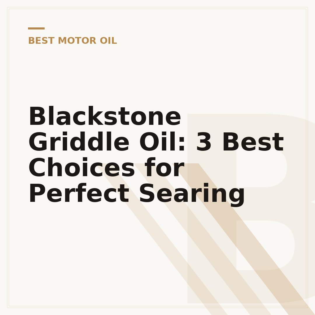 Blackstone Griddle Oil: 3 Best Choices for Perfect Searing