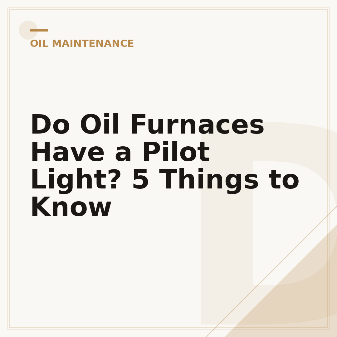 Do Oil Furnaces Have a Pilot Light? 5 Things to Know