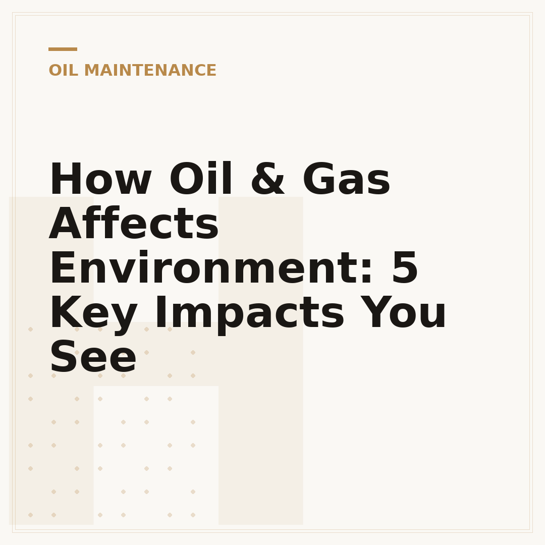 How Oil & Gas Affects Environment: 5 Key Impacts You See