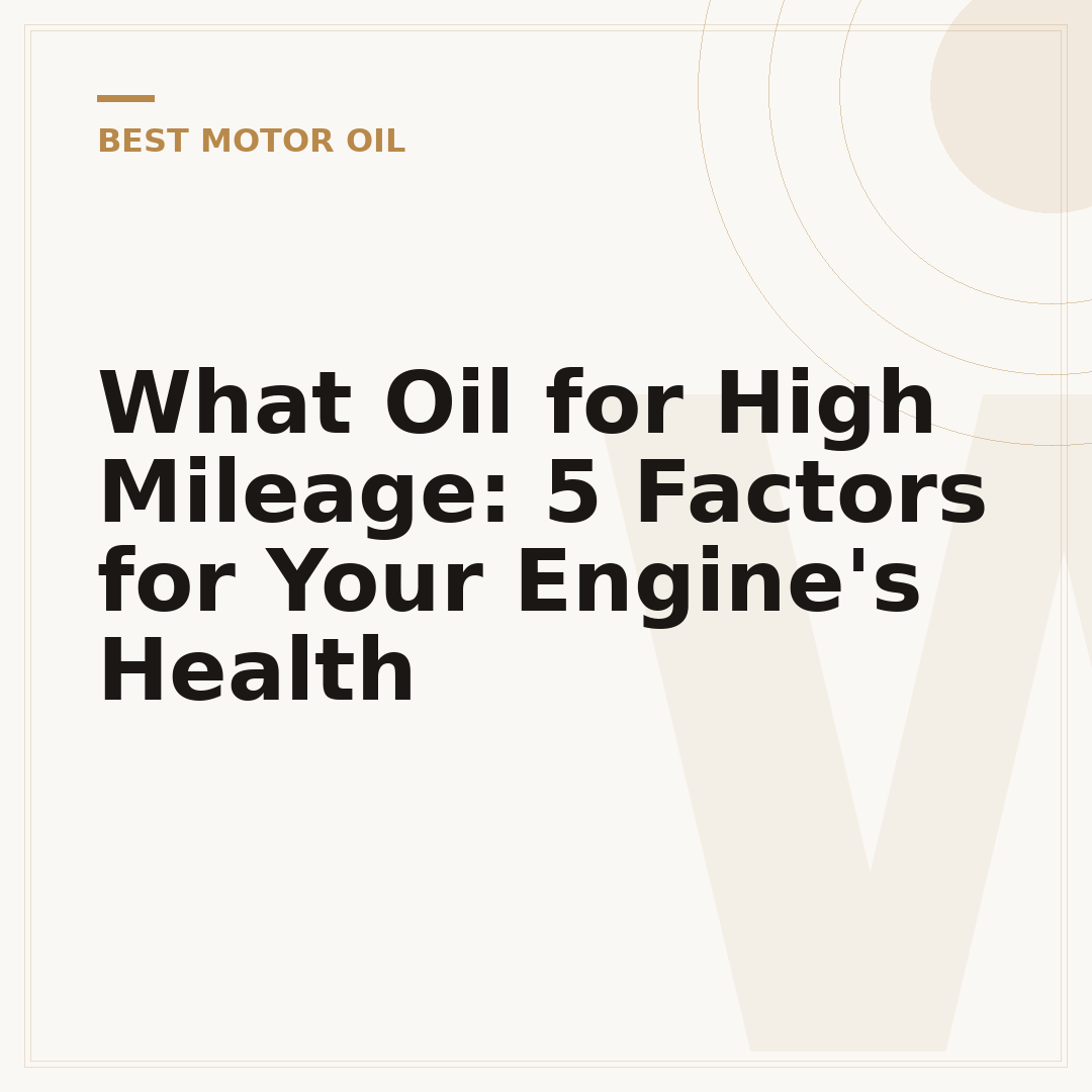 What Oil for High Mileage: 5 Factors for Your Engine's Health