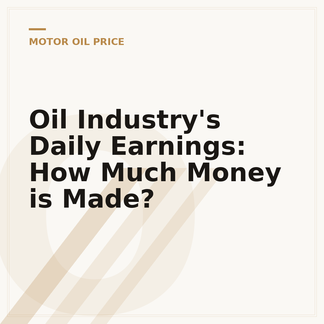 Oil Industry's Daily Earnings: How Much Money is Made?