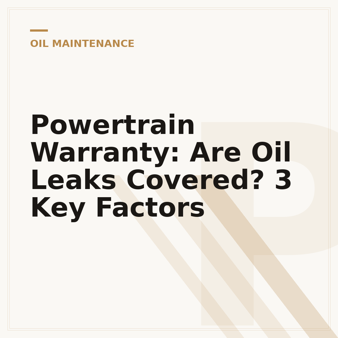 Powertrain Warranty: Are Oil Leaks Covered? 3 Key Factors