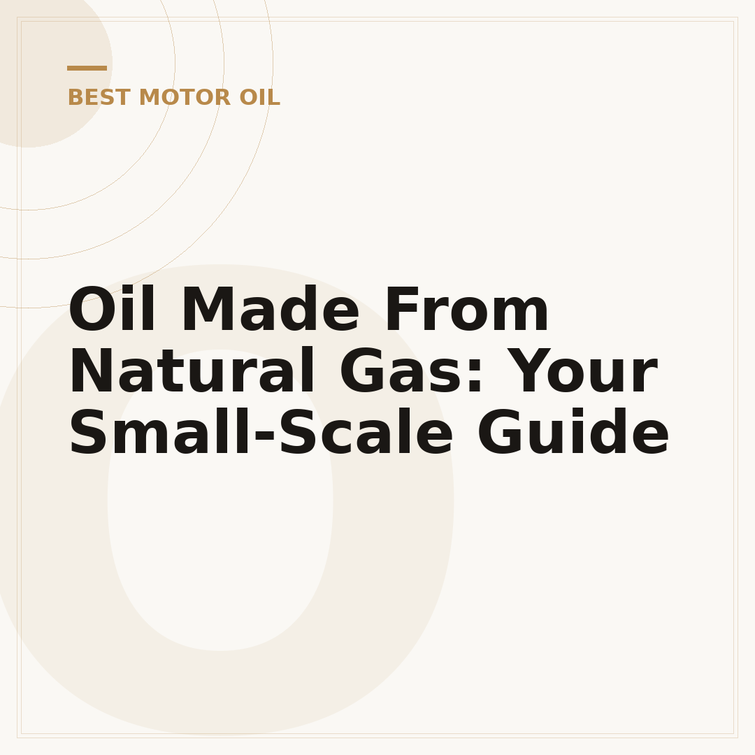 Oil Made From Natural Gas: Your Small-Scale Guide