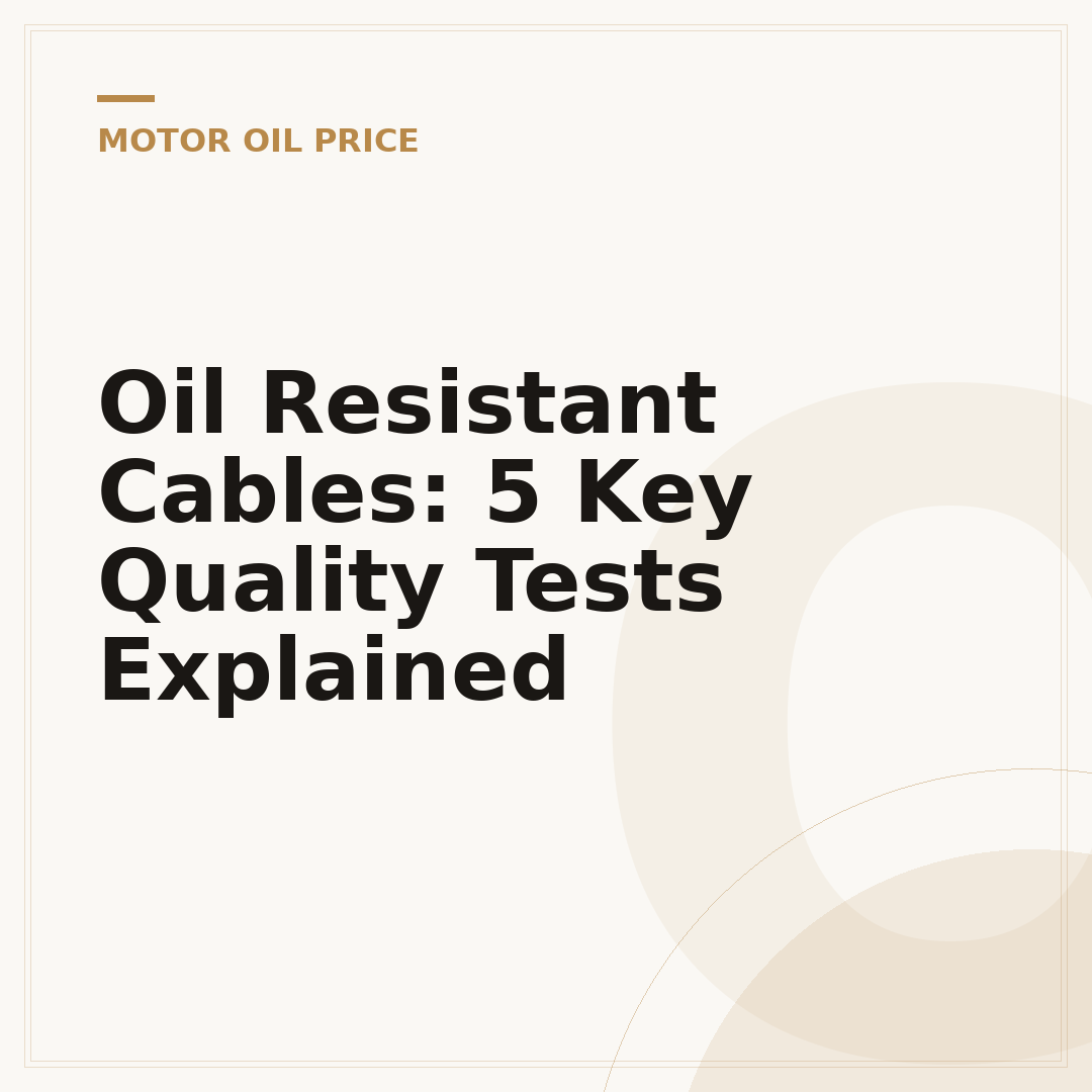 Oil Resistant Cables: 5 Key Quality Tests Explained