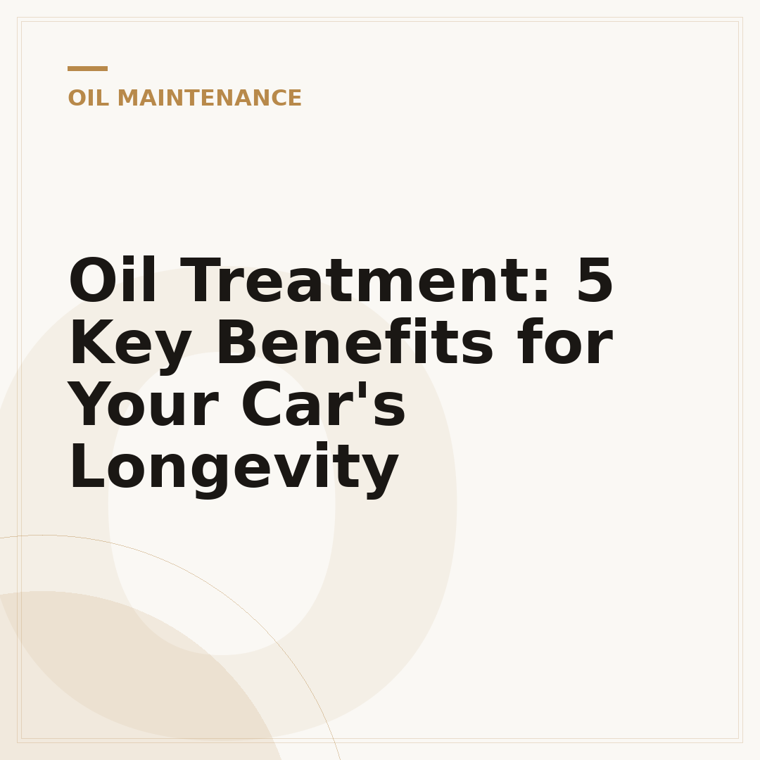 Oil Treatment: 5 Key Benefits for Your Car's Longevity