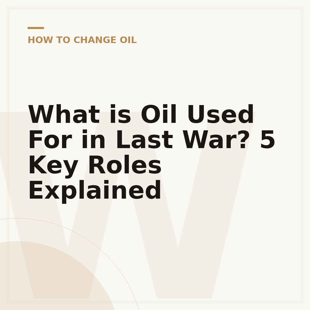 What is Oil Used For in Last War? 5 Key Roles Explained