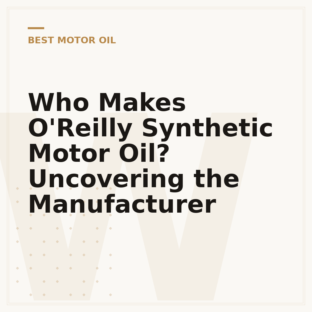 Who Makes O'Reilly Synthetic Motor Oil? Uncovering the Manufacturer