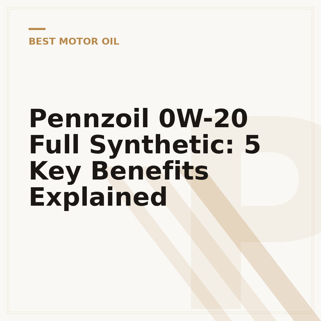 Pennzoil 0W-20 Full Synthetic: 5 Key Benefits Explained