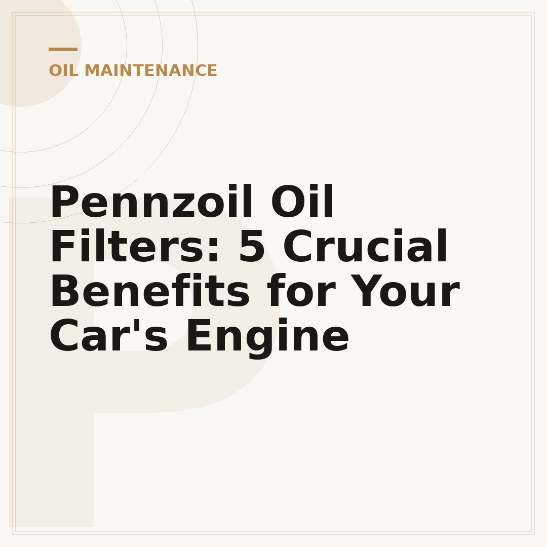 Pennzoil Oil Filters: 5 Crucial Benefits for Your Car's Engine