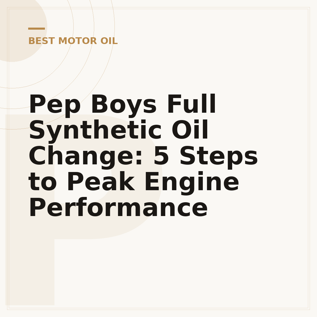 Pep Boys Full Synthetic Oil Change: 5 Steps to Peak Engine Performance