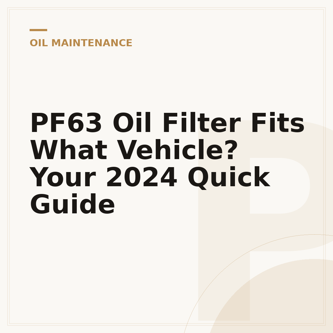 PF63 Oil Filter Fits What Vehicle? Your 2024 Quick Guide