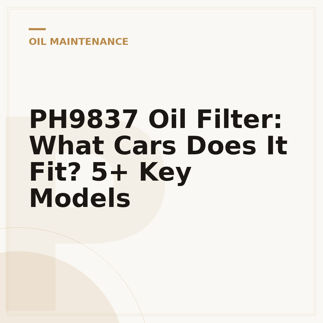 PH9837 Oil Filter: What Cars Does It Fit? 5+ Key Models