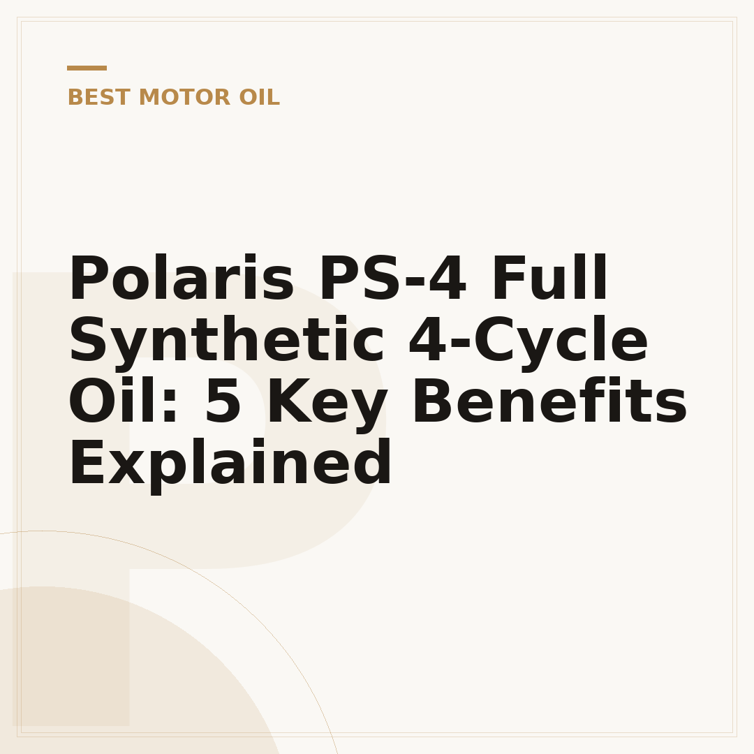 Polaris PS-4 Full Synthetic 4-Cycle Oil: 5 Key Benefits Explained