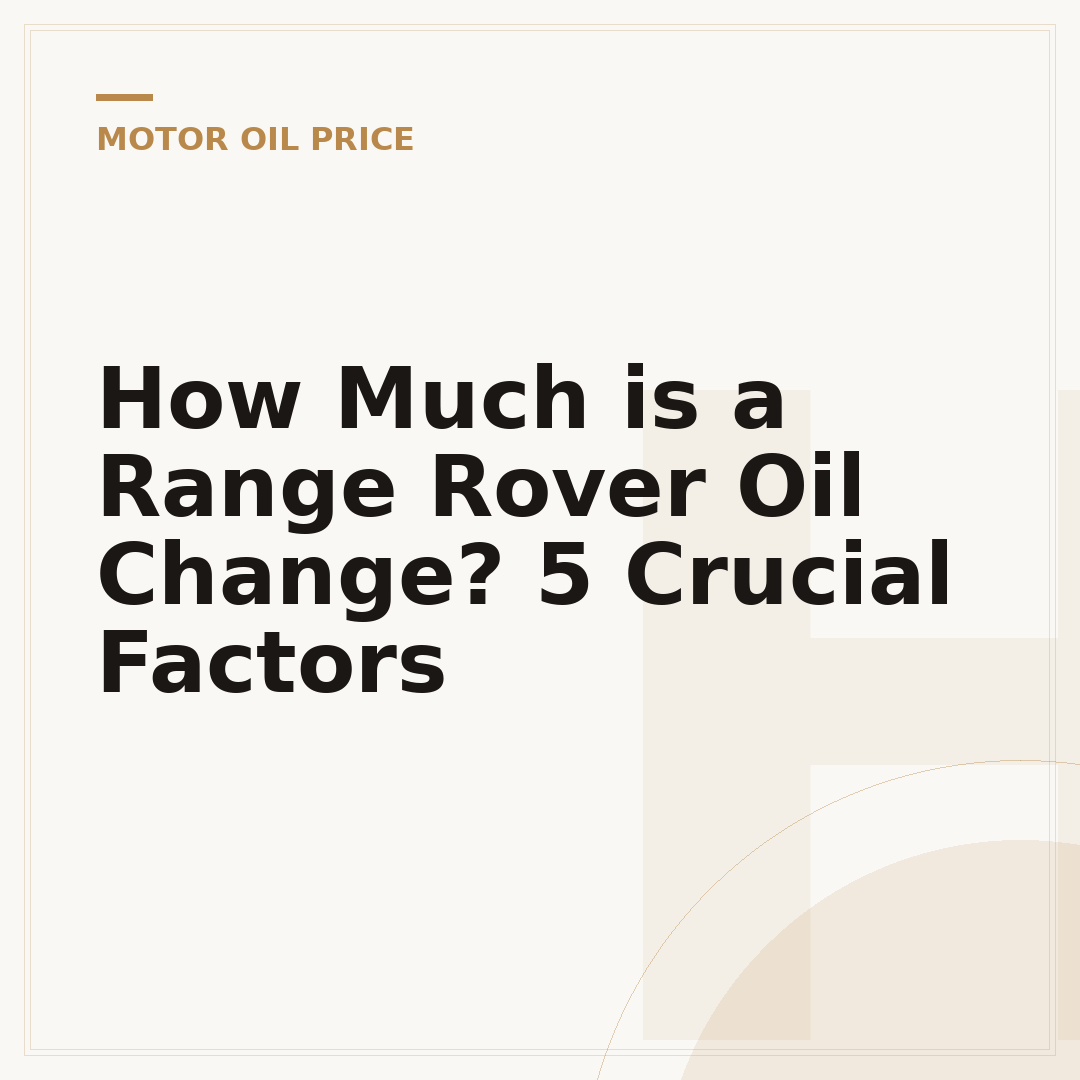 How Much is a Range Rover Oil Change? 5 Crucial Factors