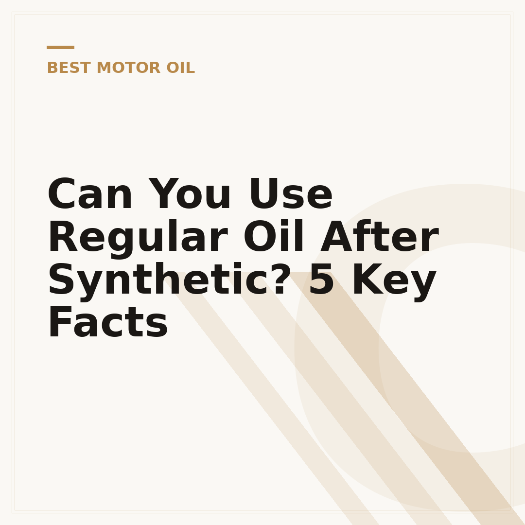 Can You Use Regular Oil After Synthetic? 5 Key Facts