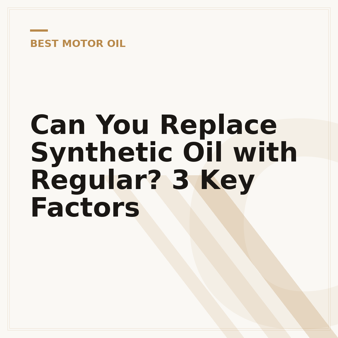 Can You Replace Synthetic Oil with Regular? 3 Key Factors