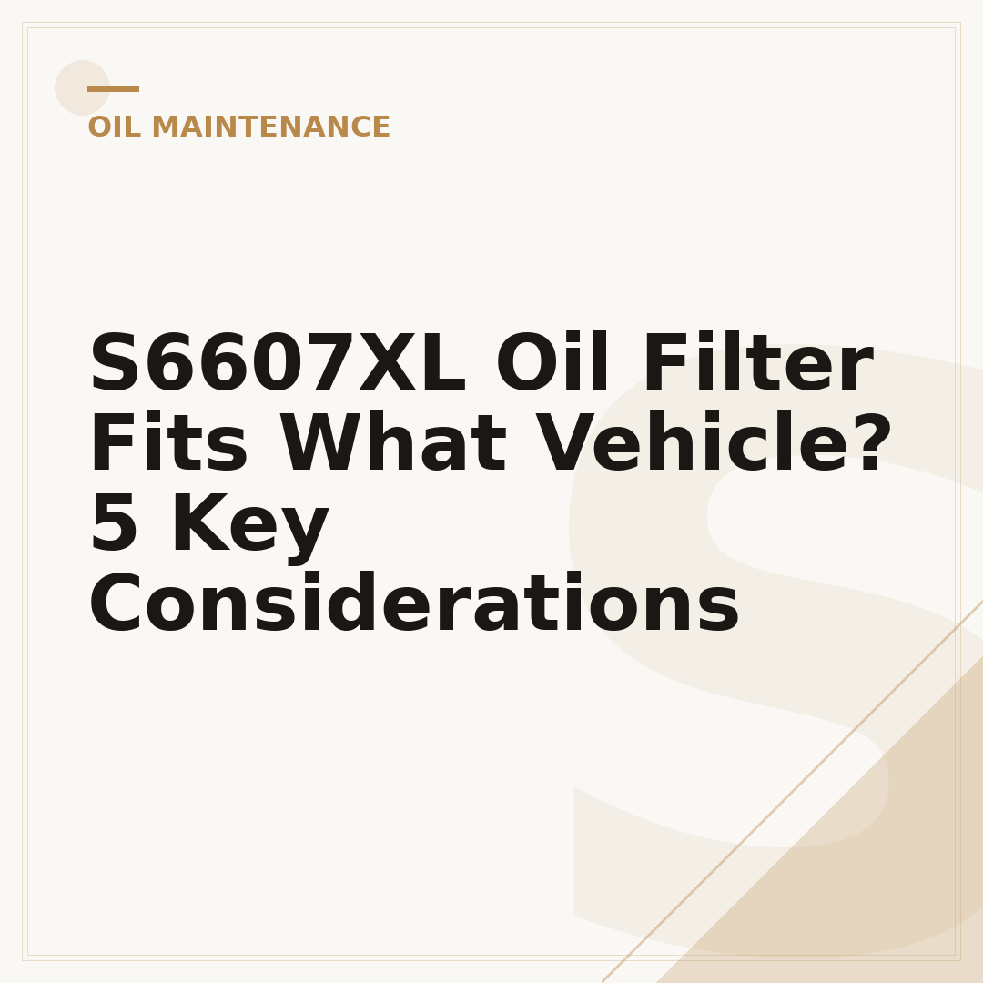 S6607XL Oil Filter Fits What Vehicle? 5 Key Considerations