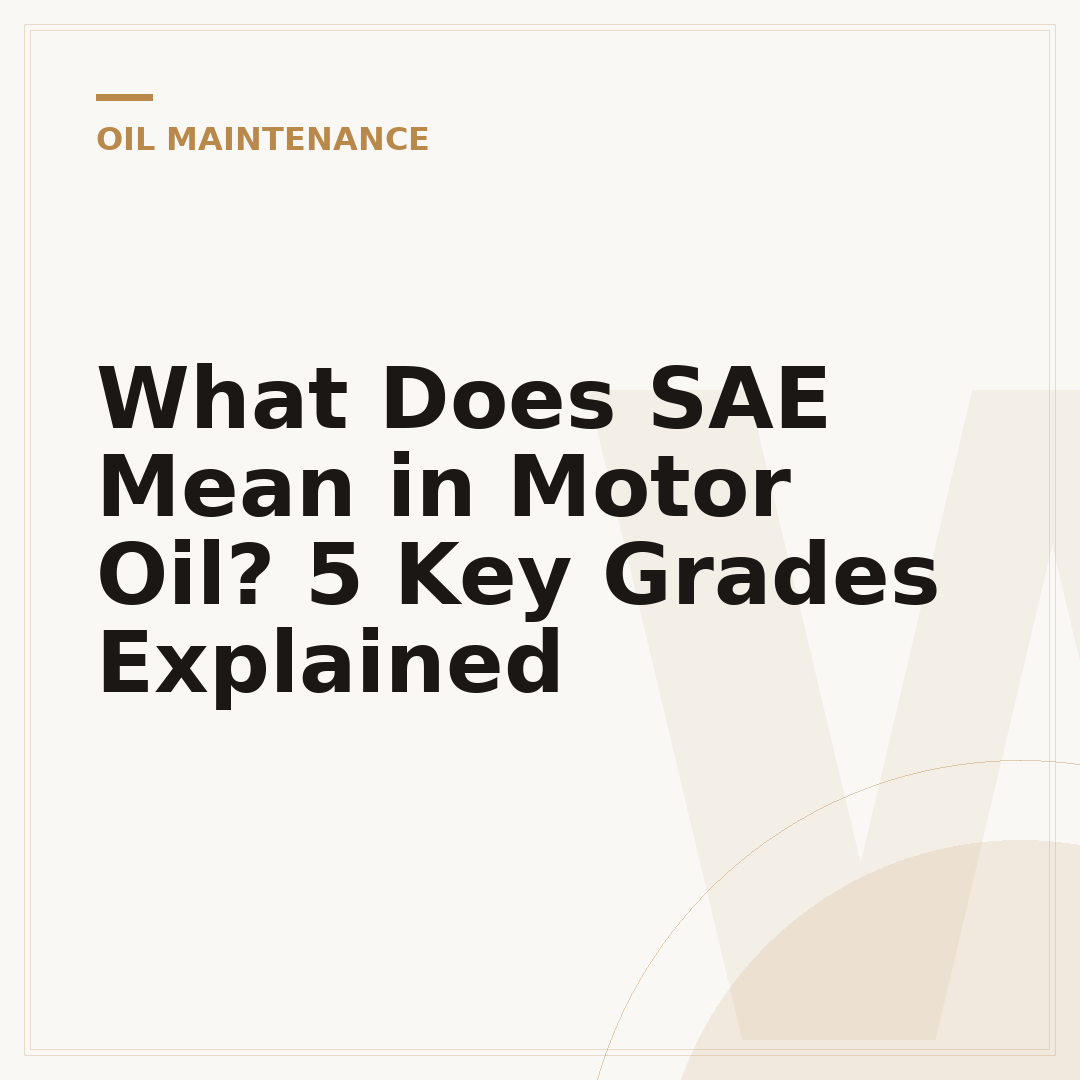 What Does SAE Mean in Motor Oil? 5 Key Grades Explained