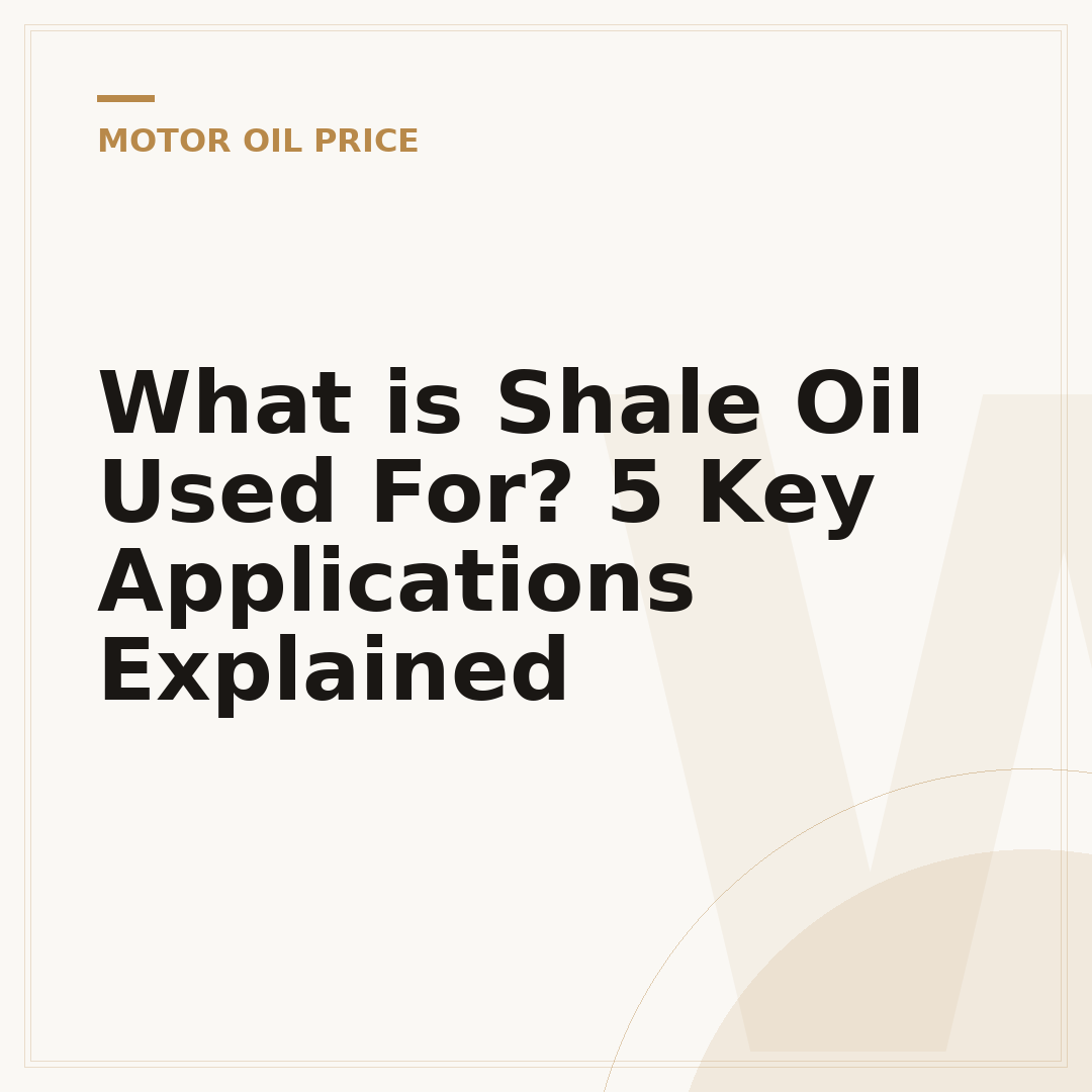What is Shale Oil Used For? 5 Key Applications Explained