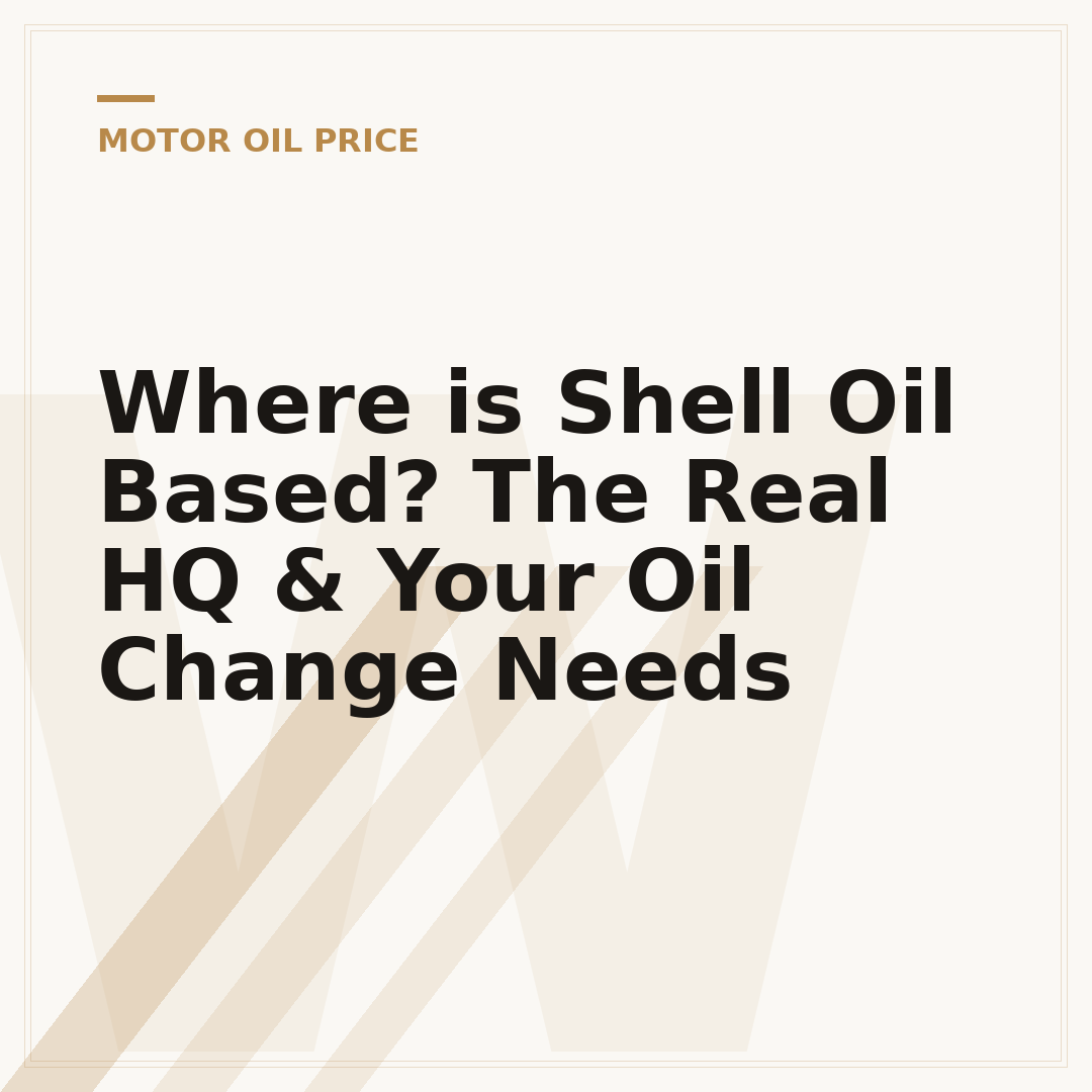 Where is Shell Oil Based? The Real HQ & Your Oil Change Needs