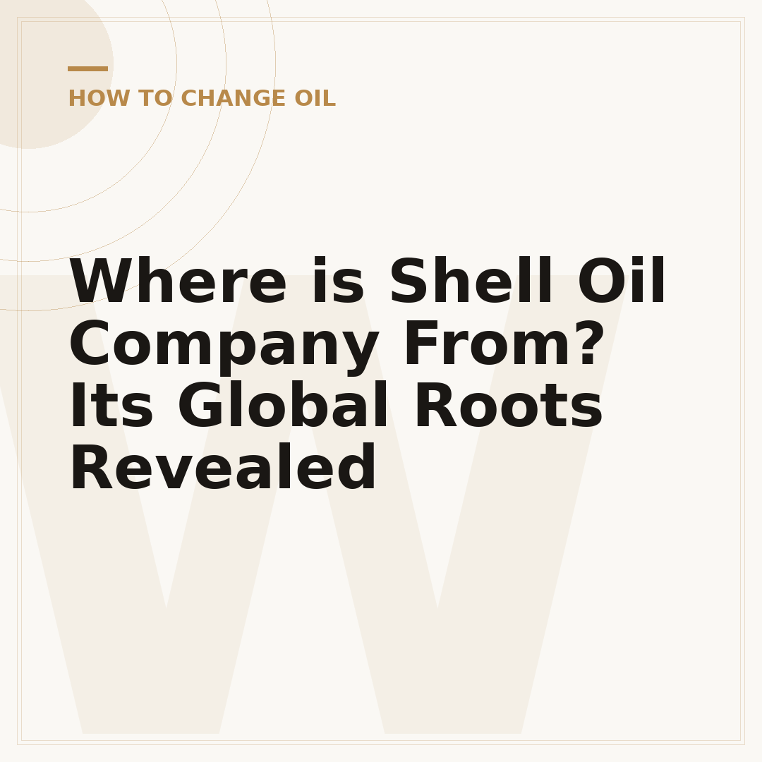 Where is Shell Oil Company From? Its Global Roots Revealed