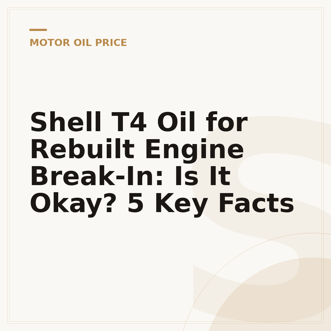 Shell T4 Oil for Rebuilt Engine Break-In: Is It Okay? 5 Key Facts