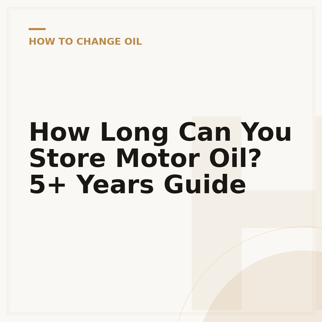 How Long Can You Store Motor Oil? 5+ Years Guide