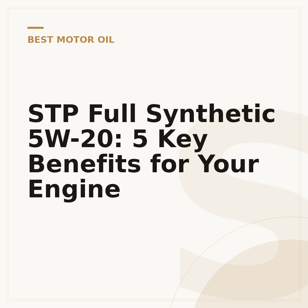 STP Full Synthetic 5W-20: 5 Key Benefits for Your Engine
