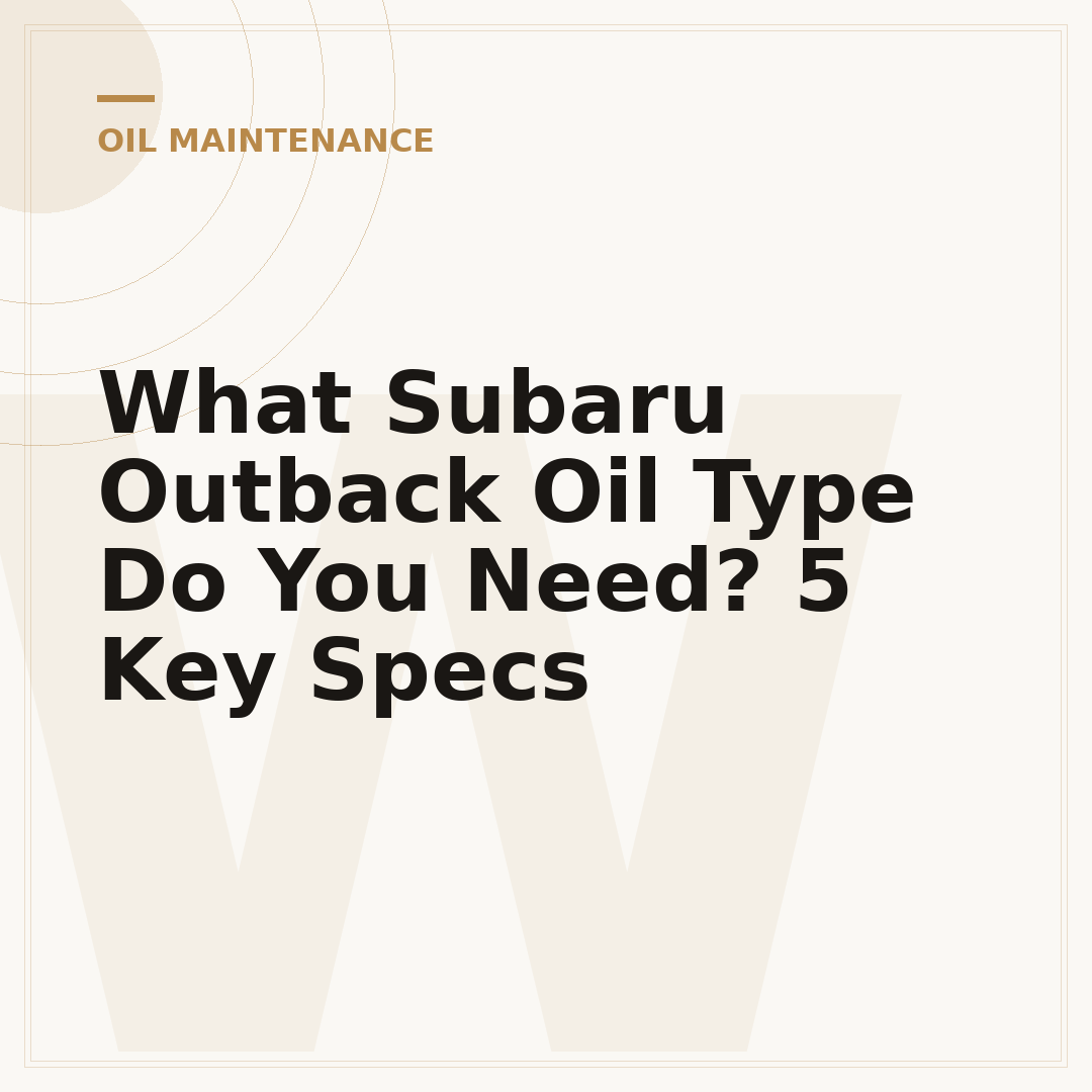 What Subaru Outback Oil Type Do You Need? 5 Key Specs