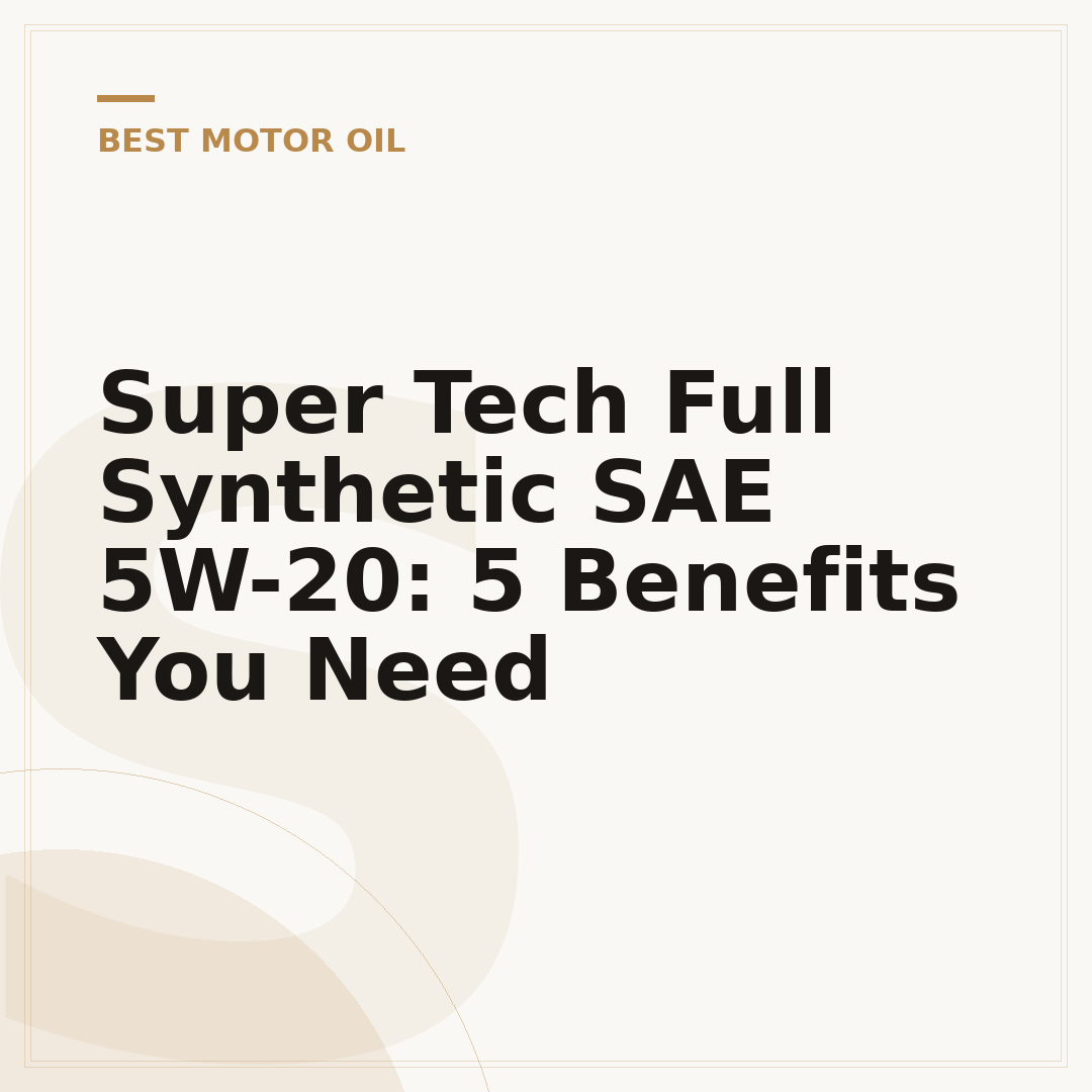 Super Tech Full Synthetic SAE 5W-20: 5 Benefits You Need