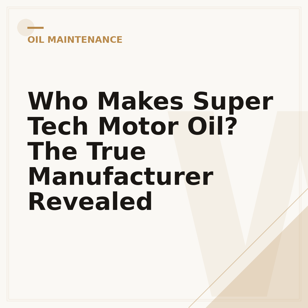 Who Makes Super Tech Motor Oil? The True Manufacturer Revealed