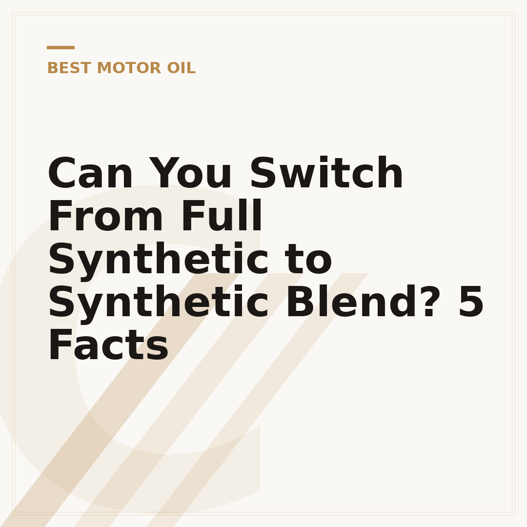 Can You Switch From Full Synthetic to Synthetic Blend? 5 Facts
