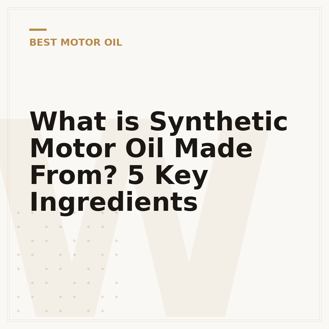 What is Synthetic Motor Oil Made From? 5 Key Ingredients