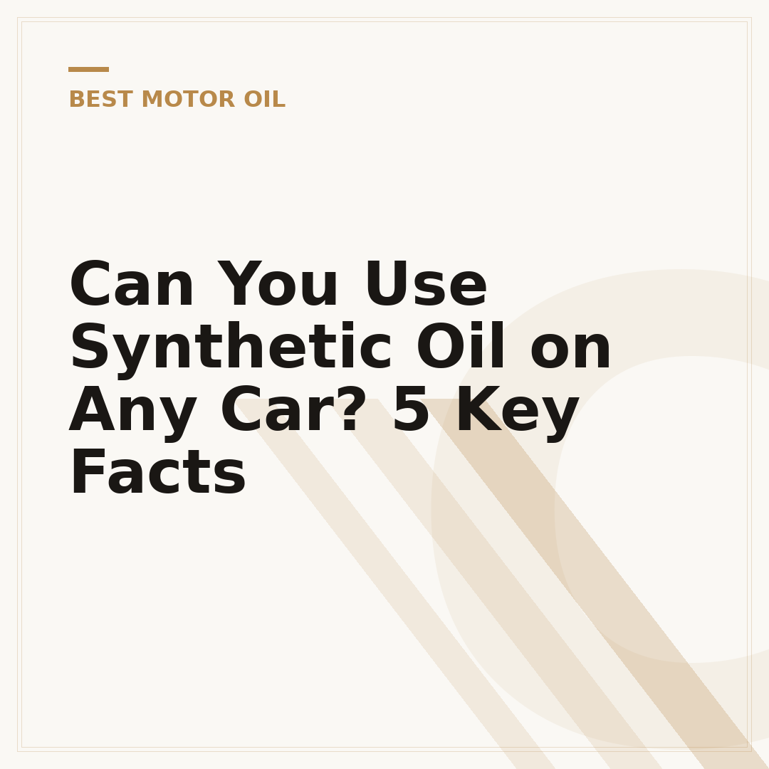 Can You Use Synthetic Oil on Any Car? 5 Key Facts
