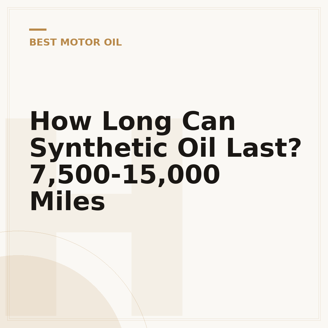How Long Can Synthetic Oil Last? 7,500-15,000 Miles