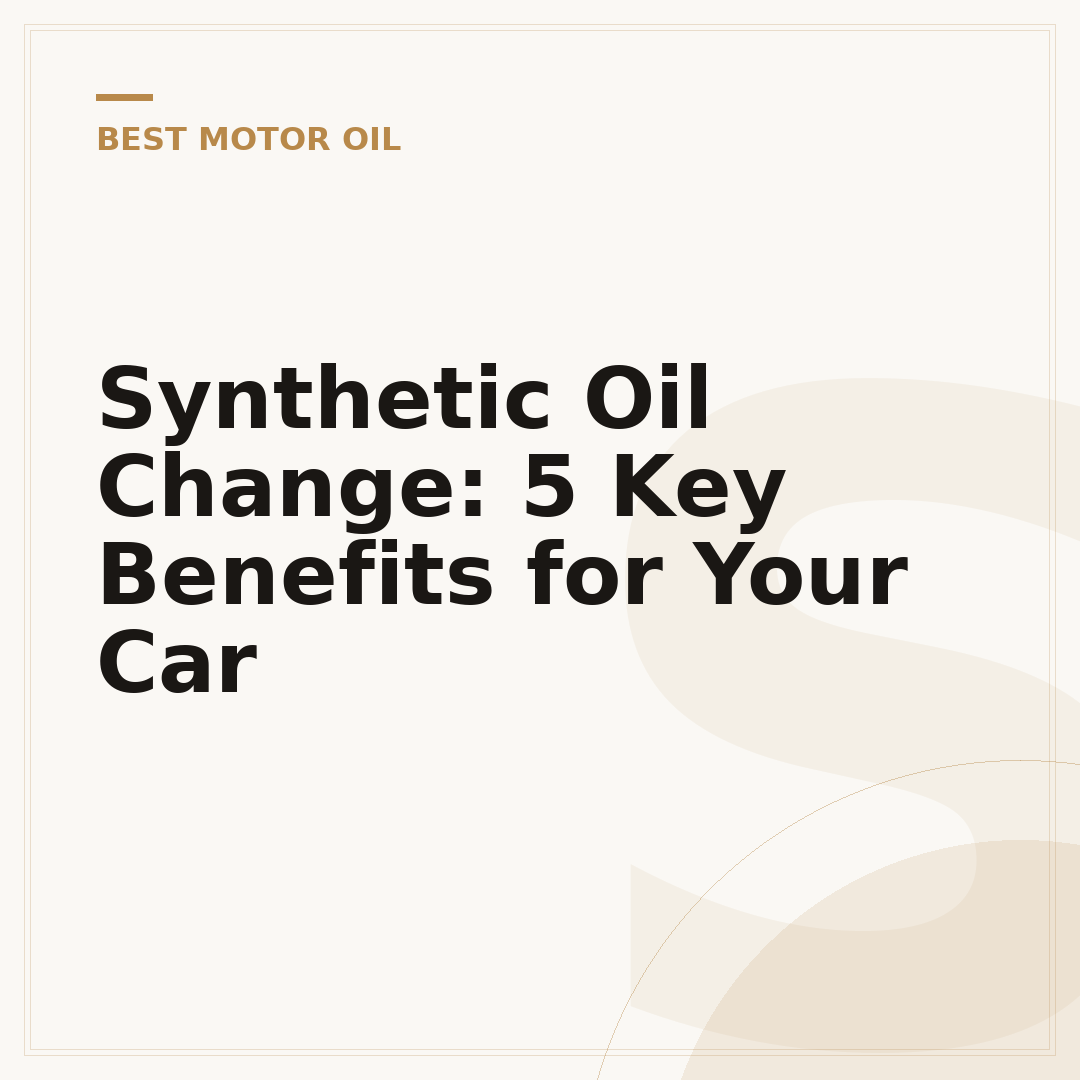 Synthetic Oil Change: 5 Key Benefits for Your Car