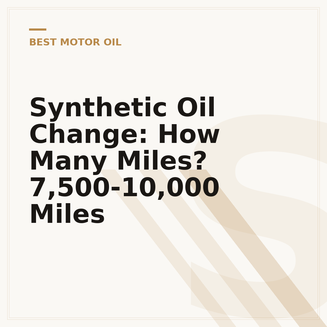 Synthetic Oil Change: How Many Miles? 7,500-10,000 Miles