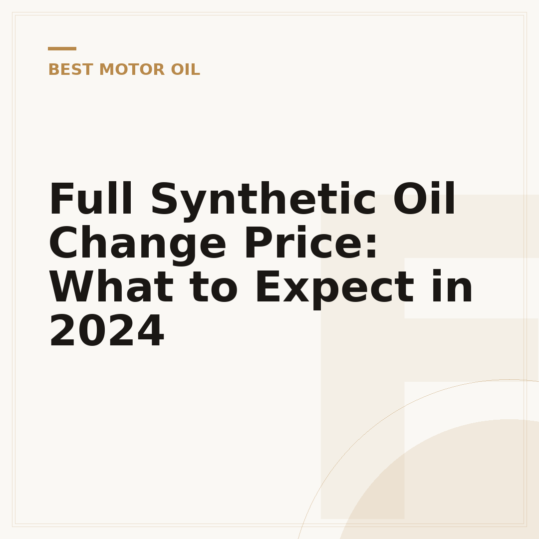 Full Synthetic Oil Change Price: What to Expect in 2024
