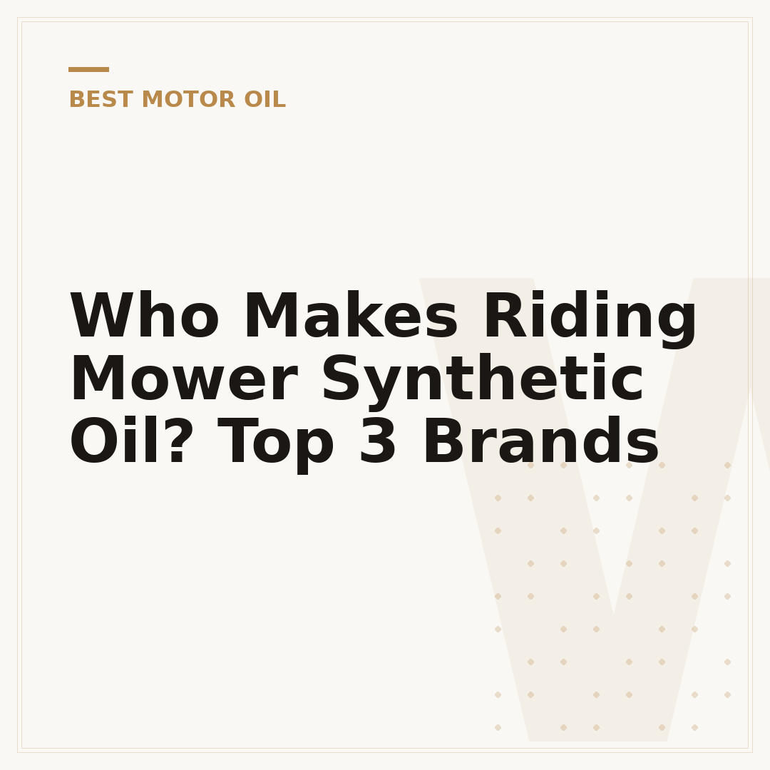 Who Makes Riding Mower Synthetic Oil? Top 3 Brands