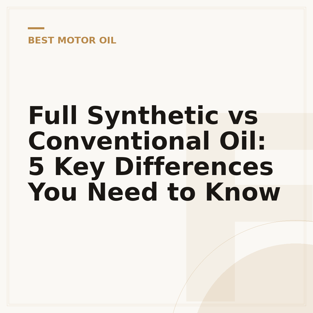 Full Synthetic vs Conventional Oil: 5 Key Differences You Need to Know