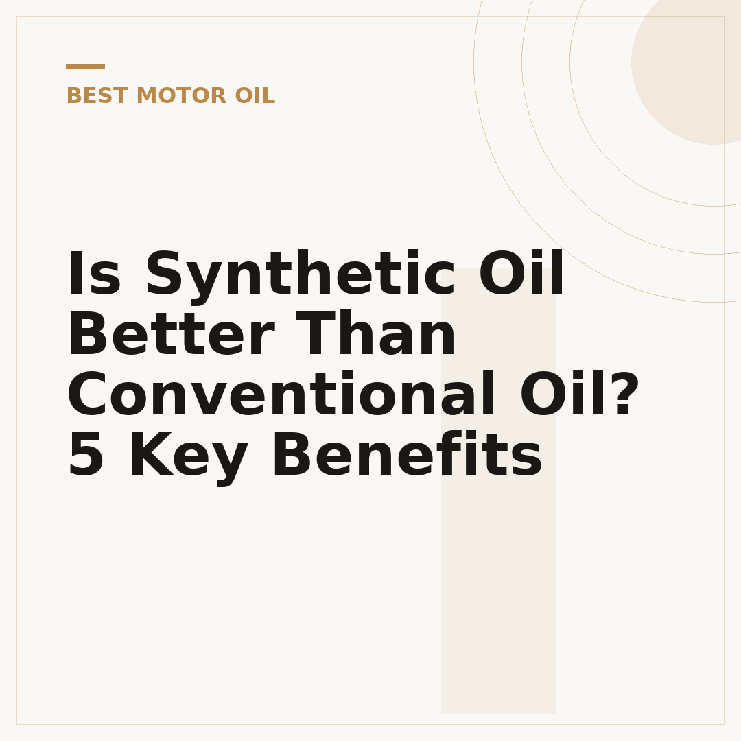 Is Synthetic Oil Better Than Conventional Oil? 5 Key Benefits