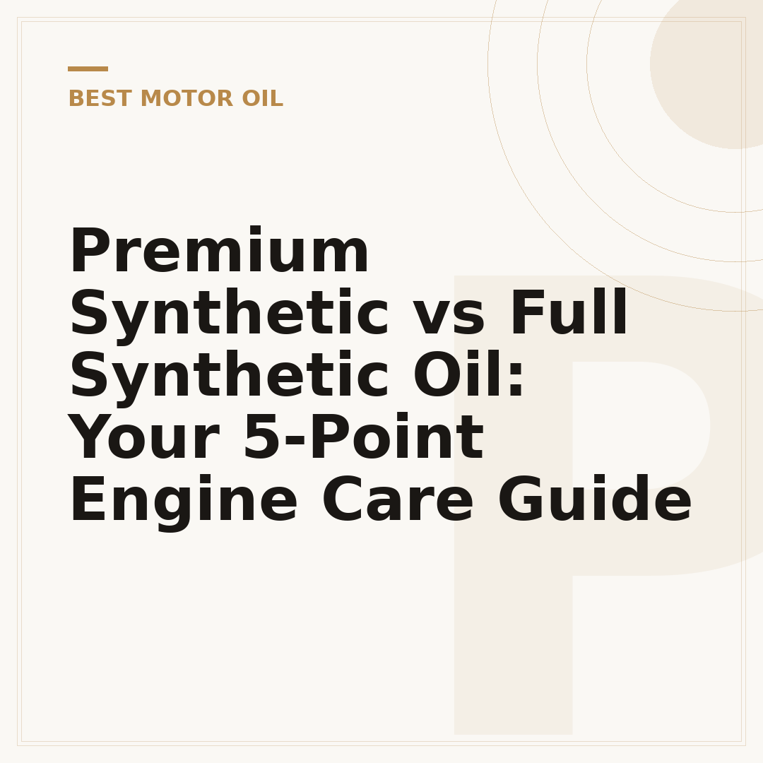 Premium Synthetic vs Full Synthetic Oil: Your 5-Point Engine Care Guide