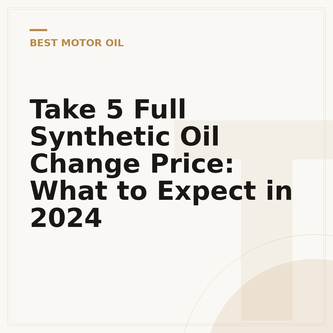 Take 5 Full Synthetic Oil Change Price: What to Expect in 2024