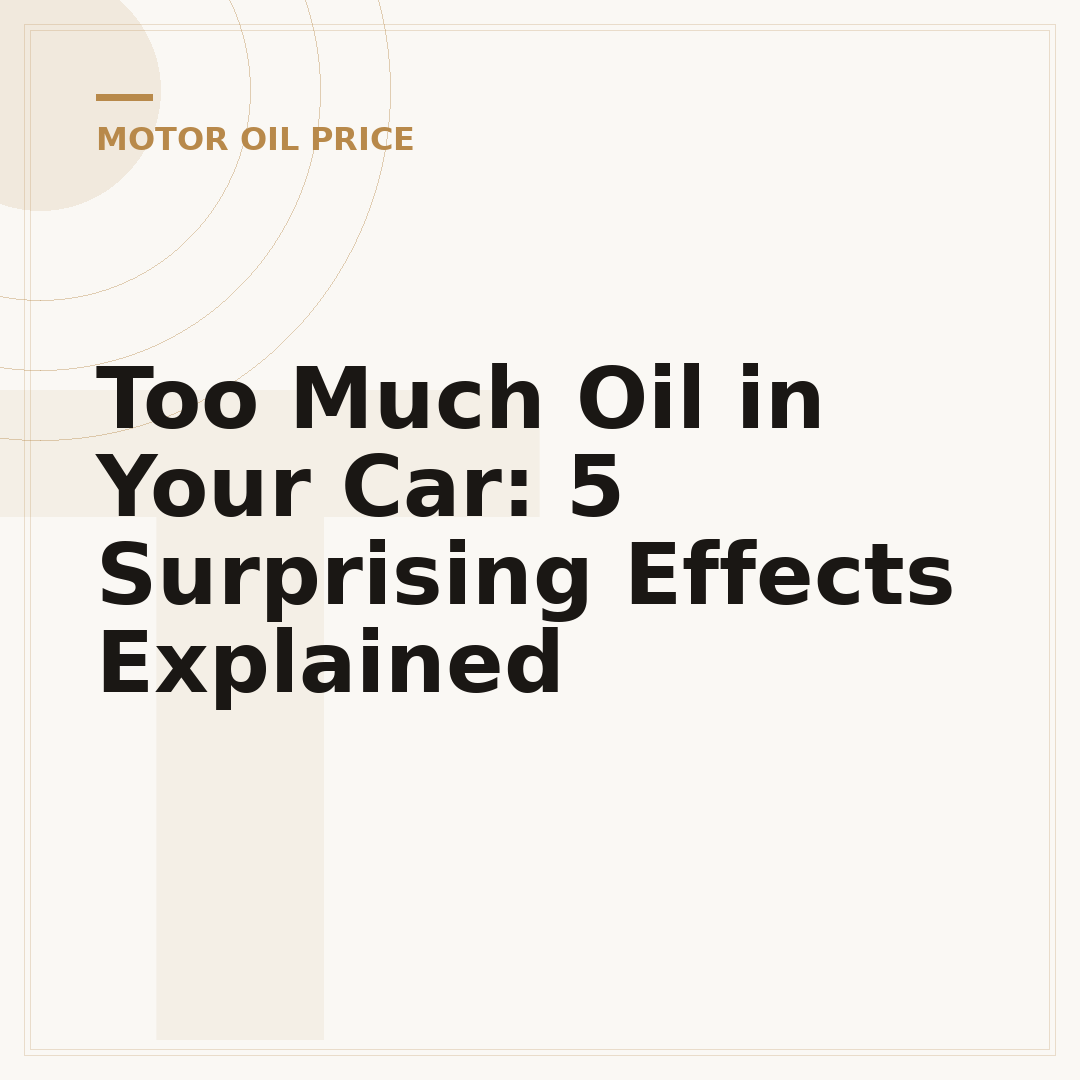 Too Much Oil in Your Car: 5 Surprising Effects Explained