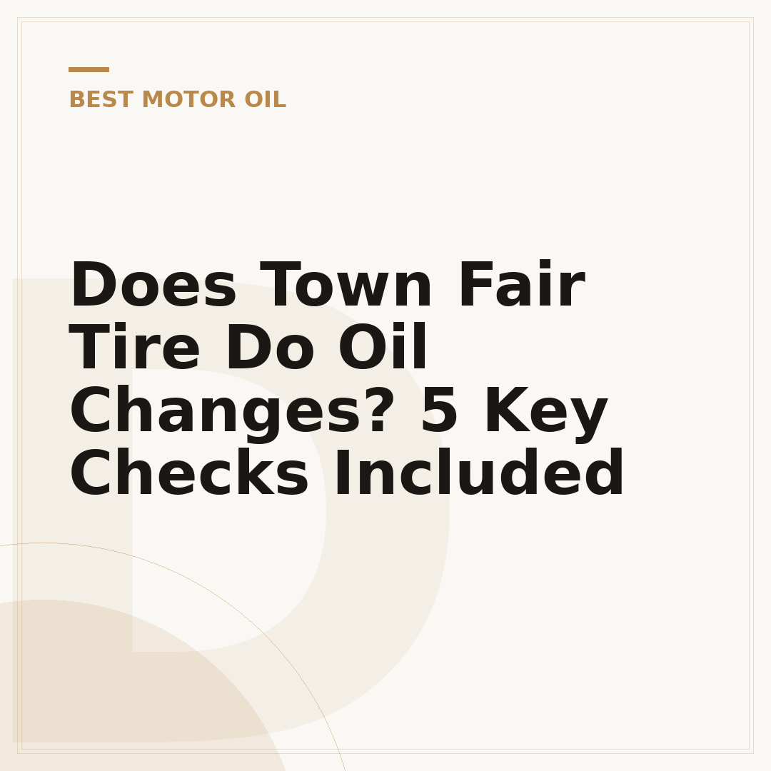 Does Town Fair Tire Do Oil Changes? 5 Key Checks Included